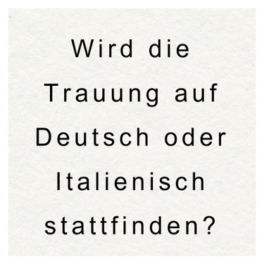 Die Trauung wird auf Italienisch stattfinden, sie wird jedoch ins Deutsche gedolmetscht. 