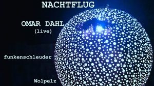 NACHTFLUG---- Live Act & Party w / Omar Dahl (live) / Wolpelz / funkenschleuder
