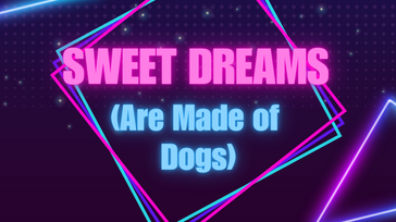 Sweet Dreams (Are Made of Dogs)