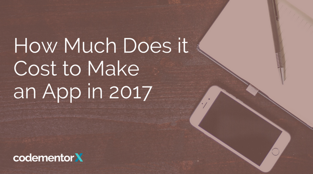 How Much Does it Cost to Make An App in 2017?