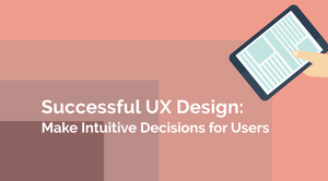 Successful UX Design: Make Intuitive Decisions for Users
