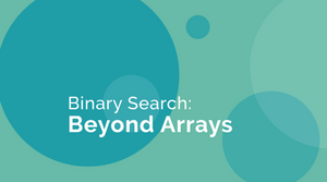 Binary Search: Beyond Arrays