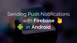 Sending Push Notifications with Firebase in Android (Part 2)