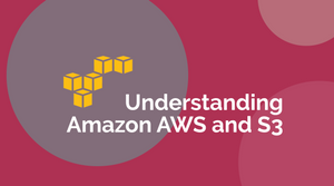 Understanding Amazon AWS and S3