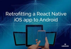 Building React Native Apps: Retrofitting an iOS app to Android