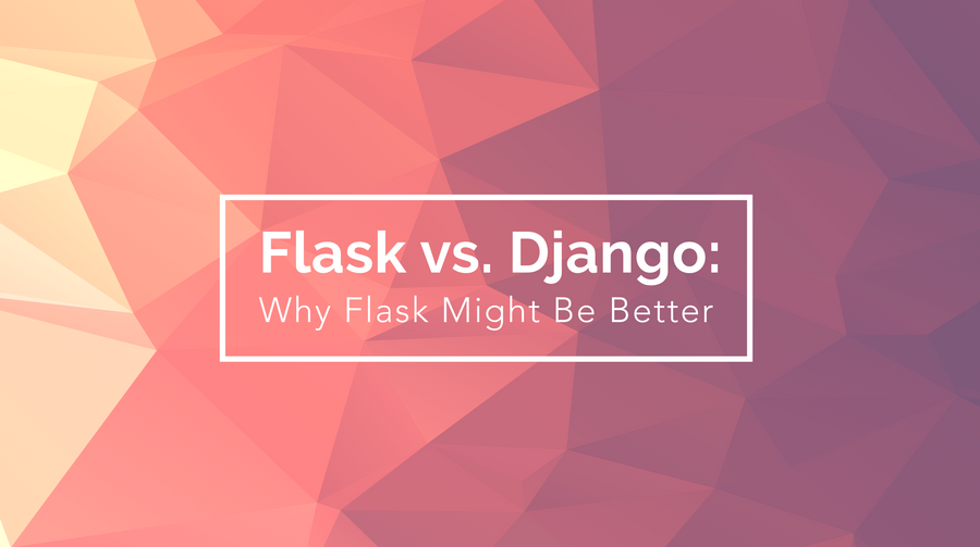 Flask vs. Django: Why Flask Might Be Better
