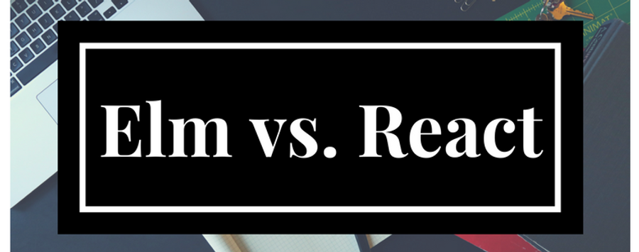 Elm vs. React: Development and Performance