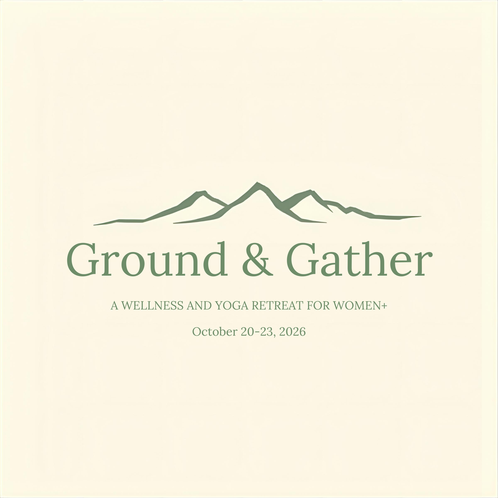 Ground & Gather:  A Wellness and Yoga Retreat for Women+