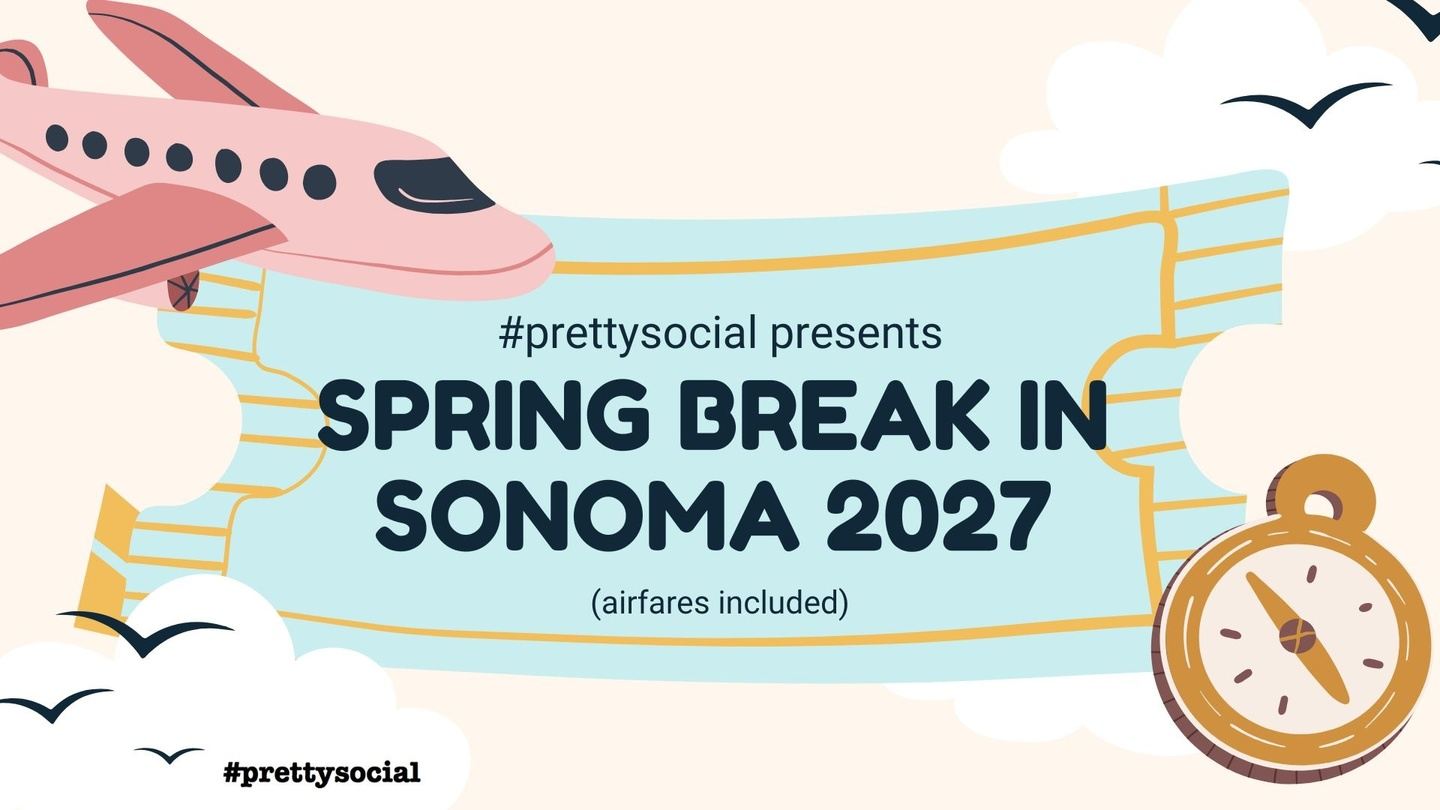 #prettysocial presents - 2027 Spring Break in SONOMA