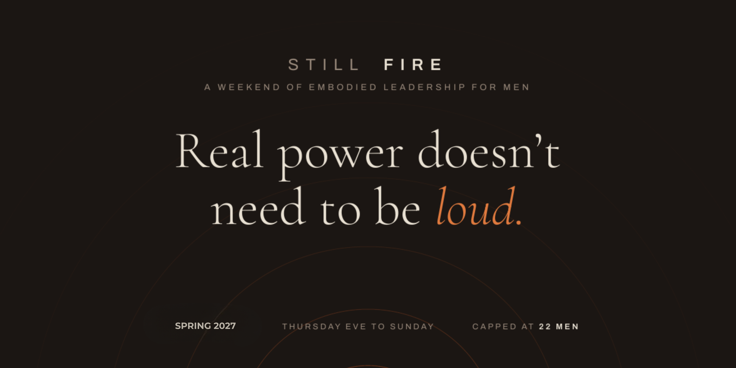 Still Fire : A Weekend of Embodied Leadership for Men