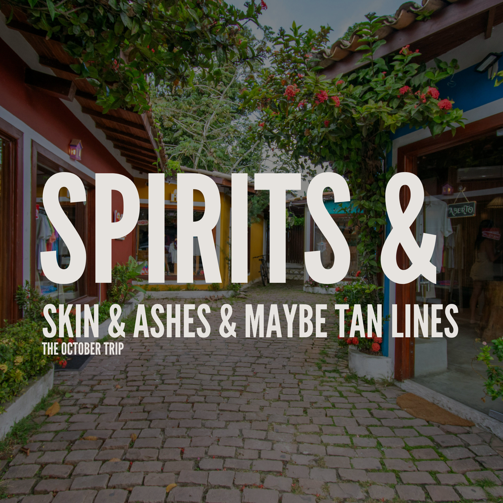 Spirits & Skin & Ashes & Maybe Tan Lines