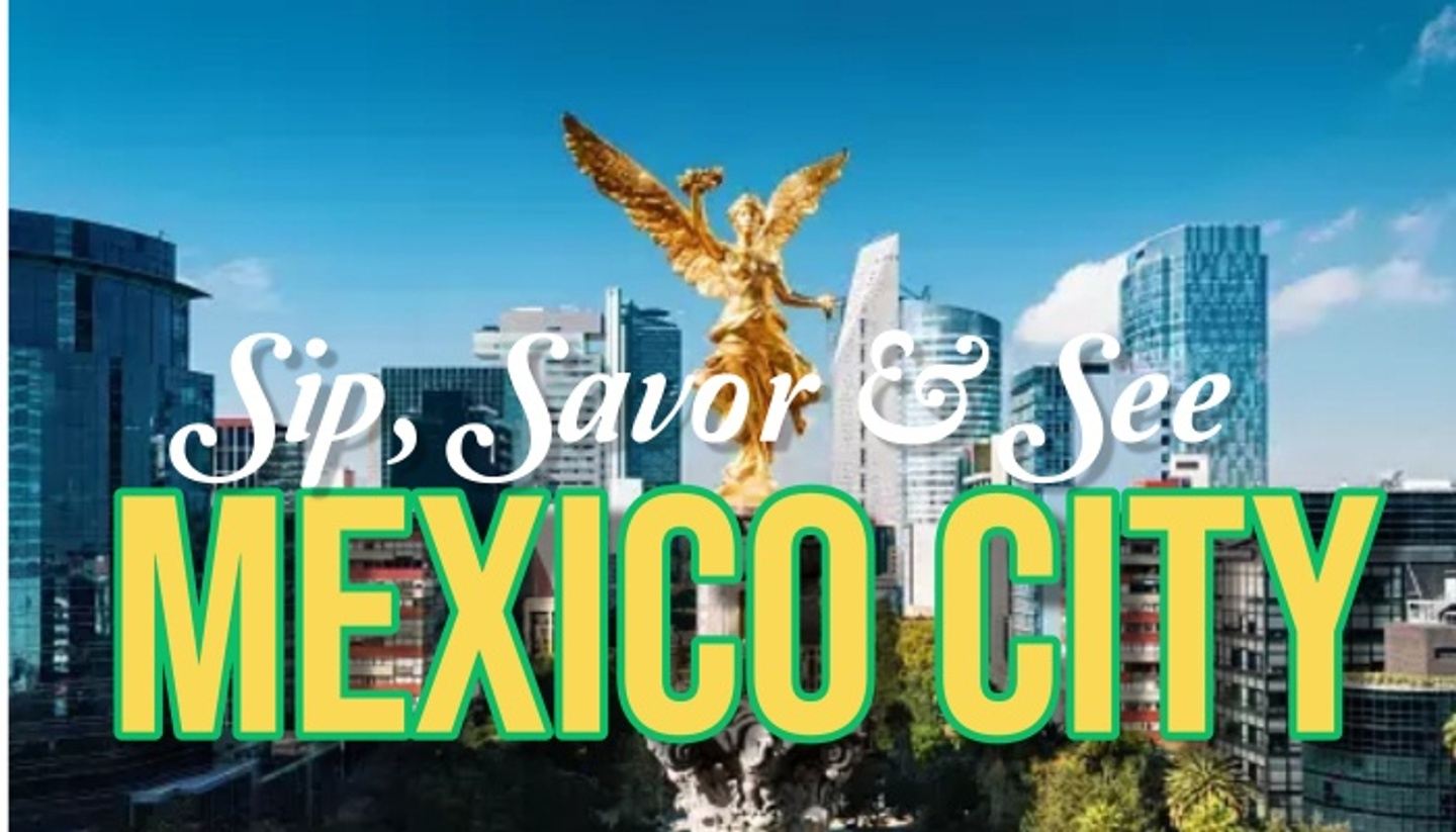 Sip, Savor & See: Mexico City