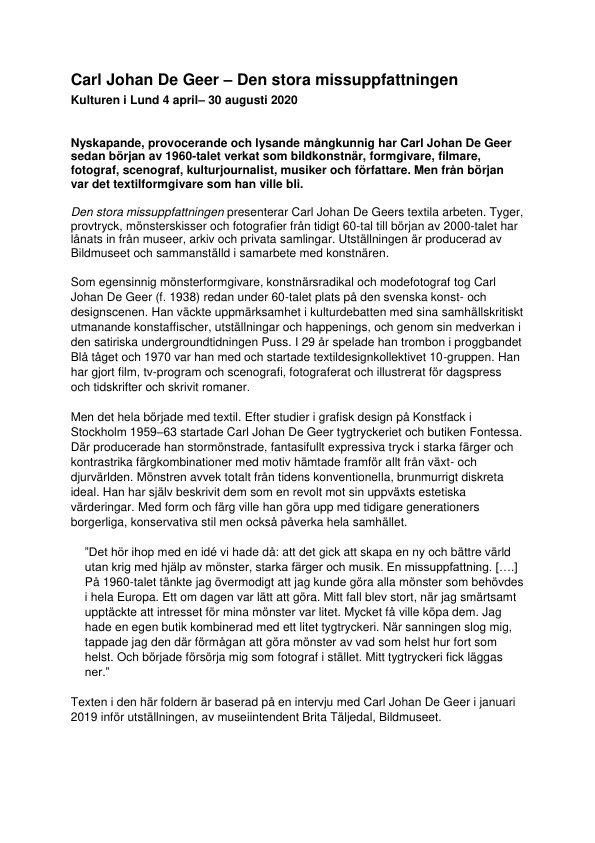 Text från utställningsfolder "Carl Johan De Geer – Den stora missuppfattningen" som visas på Kulturen i Lund 4 april–30 augusti 2020. Utställningen är producerad av Bildmuseet i Umeå. 