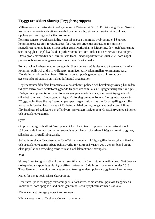 Välkomnande och attraktiv är två nyckelord i Skurups kommuns Vision 2030. En förutsättning för att Skurup ska vara en attraktiv och välkomnande kommun att leva, verka och växa i är att kommunen upplevs som en trygg plats. Samverkan för trygghet och säkerhet breddas nu genom modellen Tryggt och säkert Skurup.