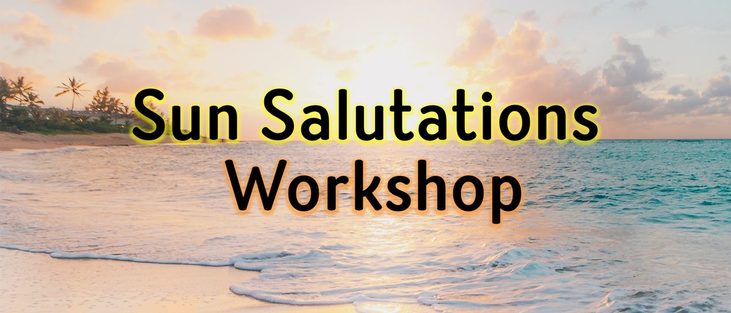 Sun Salutations Workshop 5/28/2022 @ 8-10am PST