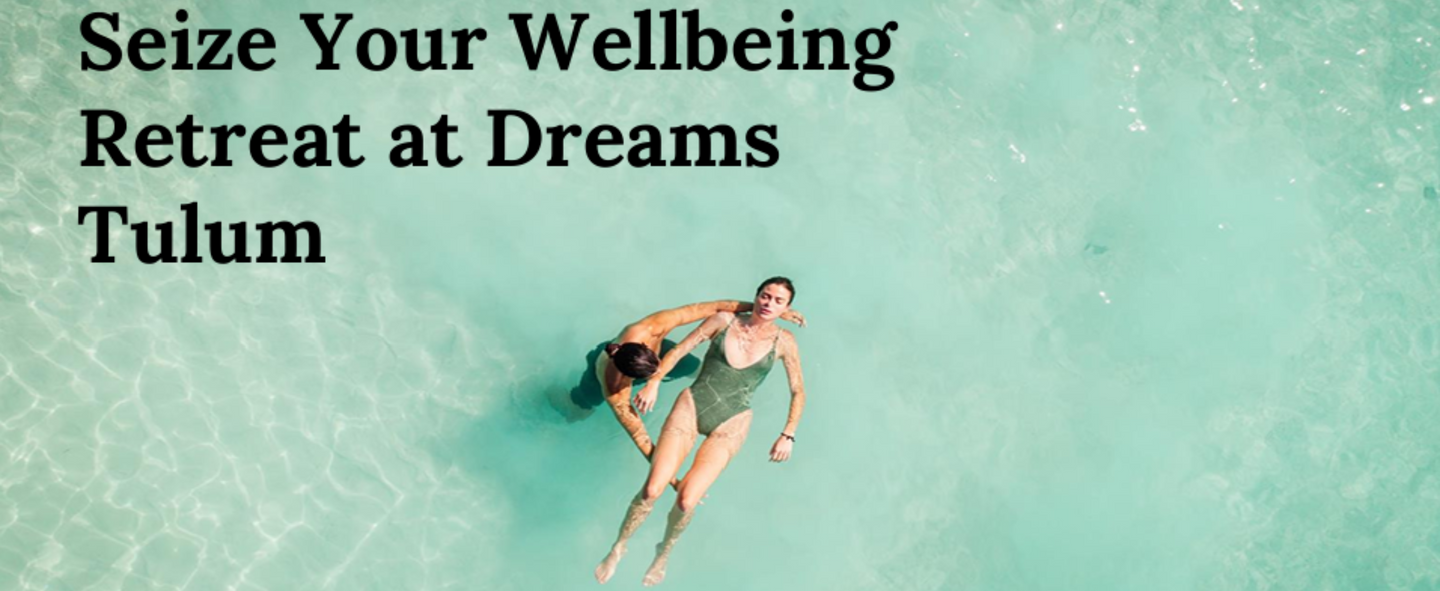 Seize Your Well-Being Retreat at Dreams Tulum