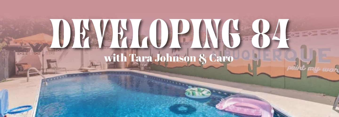 Developing 84 with Tara Johnson & Caro