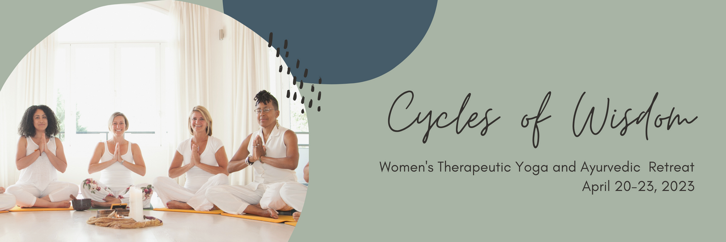 Cycles of Wisdom: A Women's Therapeutic Yoga and Ayurvedic Retreat