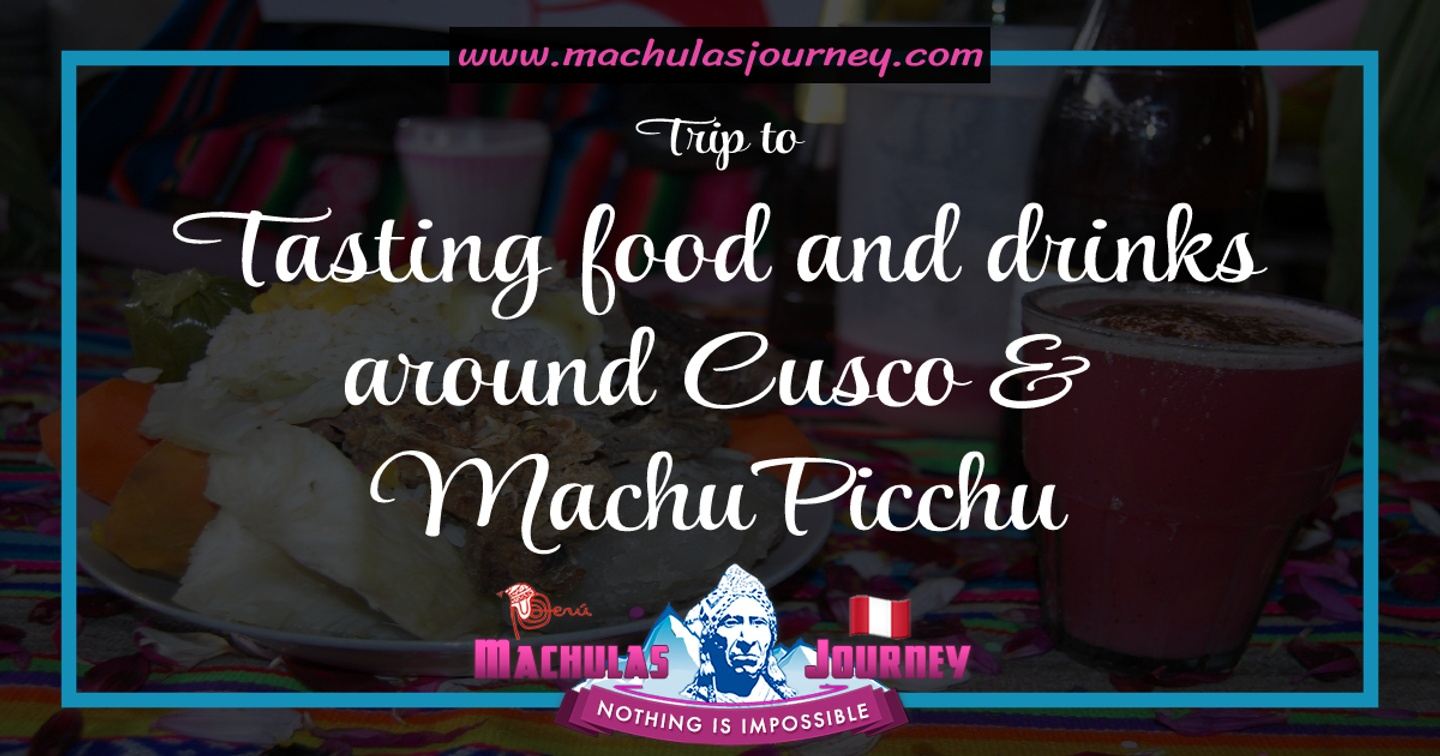 TASTING FOOD AND DRINKS AROUND CUSCO & MACHPICCHU