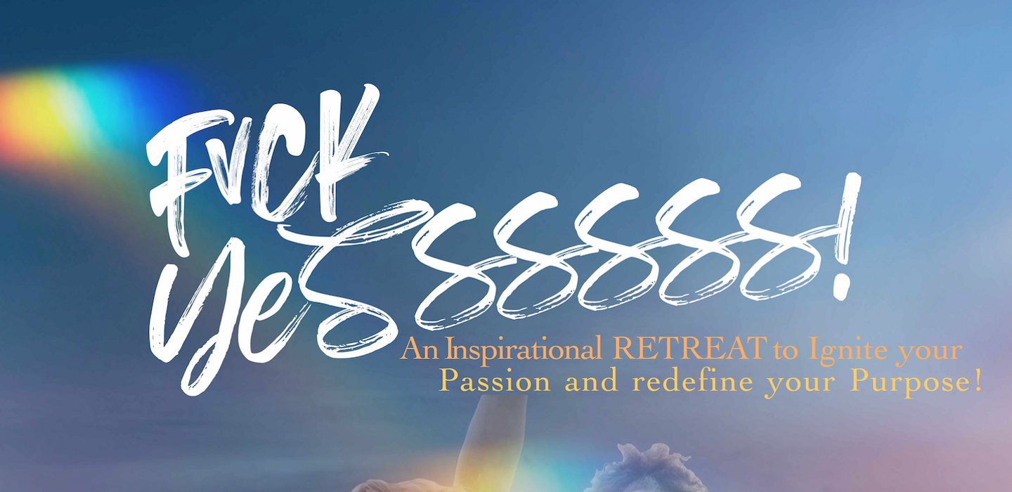 F\/CK YeSSSSSS! - A Retreat to Expand into your Highest-Aligned Life